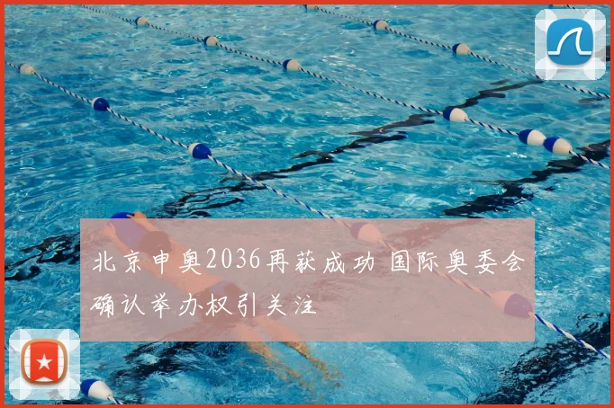 北京申奥2036再获成功 国际奥委会确认举办权引关注