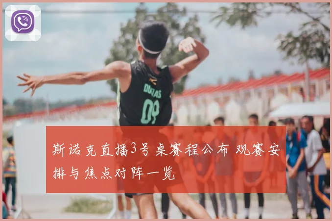 斯诺克直播3号桌赛程公布 观赛安排与焦点对阵一览