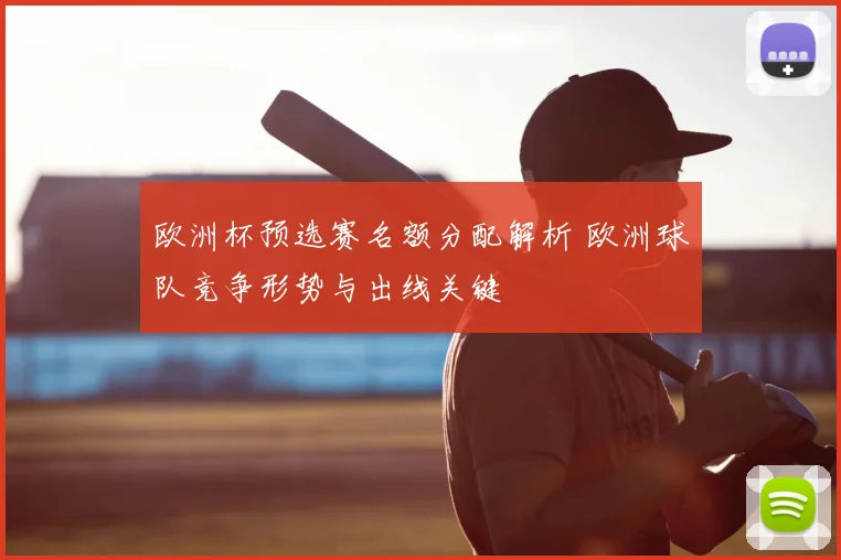 欧洲杯预选赛名额分配解析 欧洲球队竞争形势与出线关键