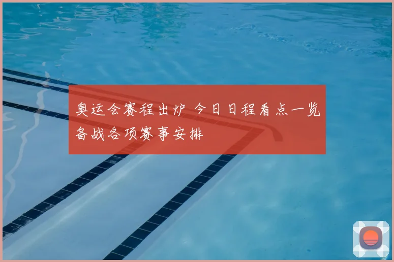 奥运会赛程出炉 今日日程看点一览备战各项赛事安排