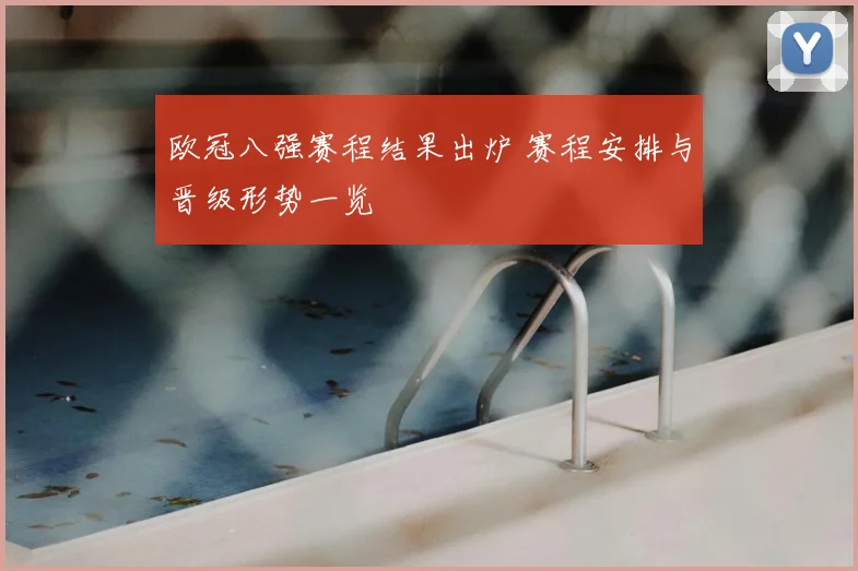 欧冠八强赛程结果出炉 赛程安排与晋级形势一览